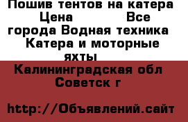            Пошив тентов на катера › Цена ­ 1 000 - Все города Водная техника » Катера и моторные яхты   . Калининградская обл.,Советск г.